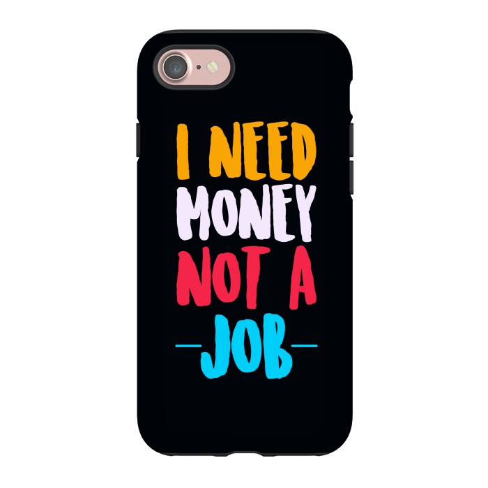 iPhone 7 StrongFit i need money not a job by TMSarts