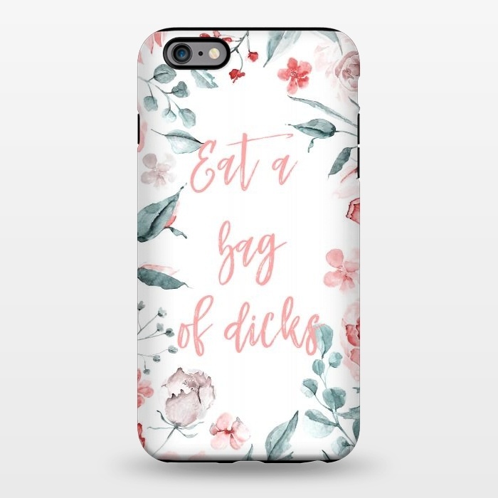 iPhone 6/6s plus StrongFit Eat a bag of dicks - floral by  Utart
