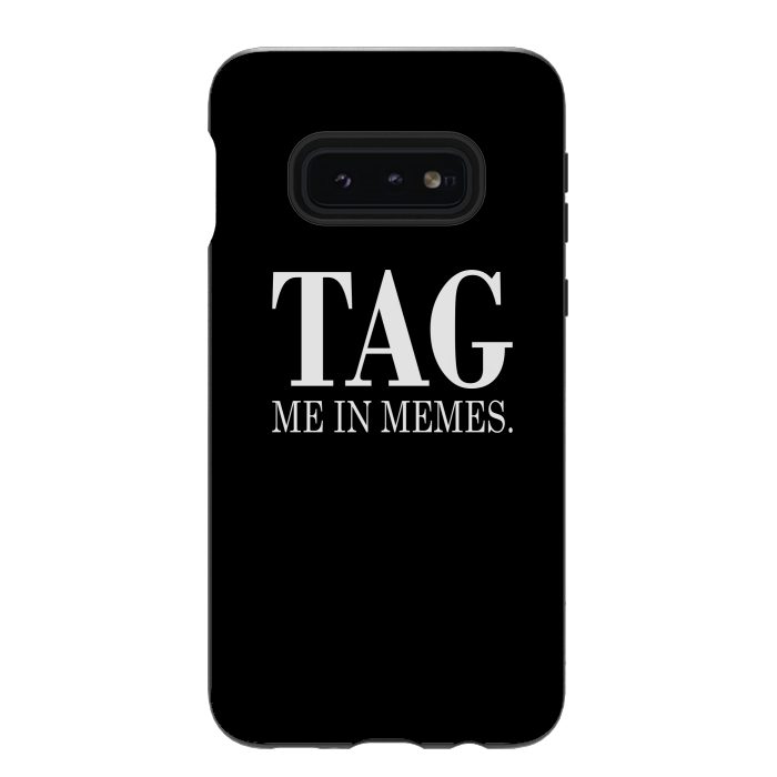 Galaxy S10e StrongFit Tag me in memes by Dhruv Narelia