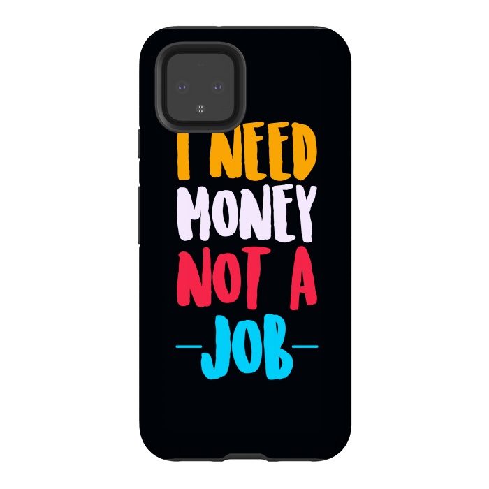 Pixel 4 StrongFit i need money not a job by TMSarts