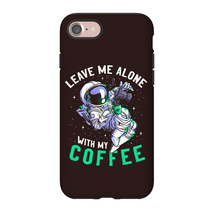 iPhone 7 StrongFit Leave Me Alone With My Coffee Funny Astronaut Spaceman by eduely
