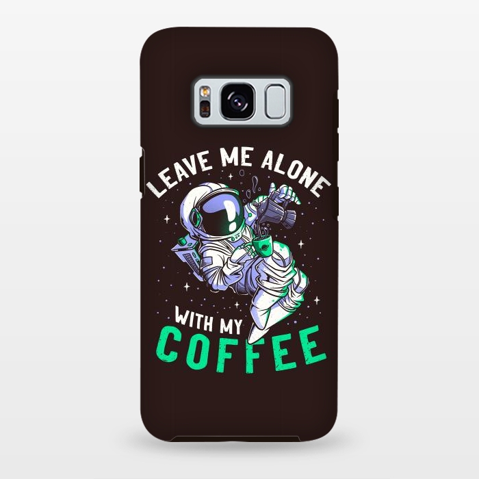 Galaxy S8 plus StrongFit Leave Me Alone With My Coffee Funny Astronaut Spaceman by eduely
