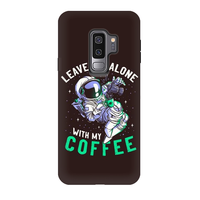Galaxy S9 plus StrongFit Leave Me Alone With My Coffee Funny Astronaut Spaceman by eduely