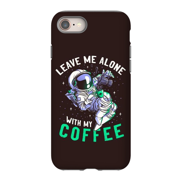 iPhone 8 StrongFit Leave Me Alone With My Coffee Funny Astronaut Spaceman by eduely
