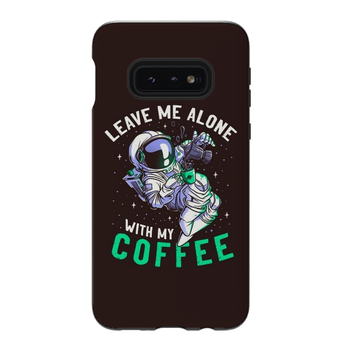 Galaxy S10e StrongFit Leave Me Alone With My Coffee Funny Astronaut Spaceman by eduely