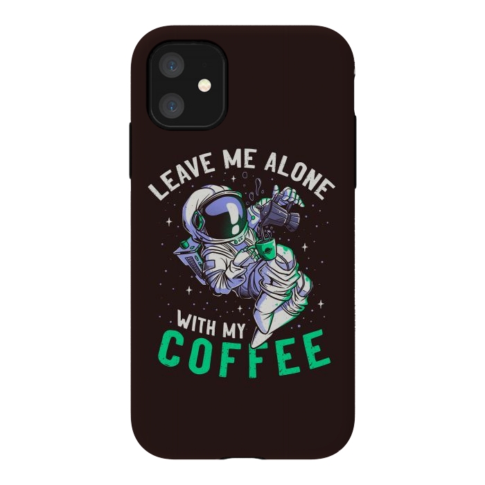 iPhone 11 StrongFit Leave Me Alone With My Coffee Funny Astronaut Spaceman by eduely