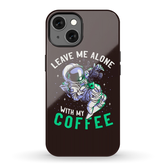 iPhone 13 StrongFit Leave Me Alone With My Coffee Funny Astronaut Spaceman by eduely