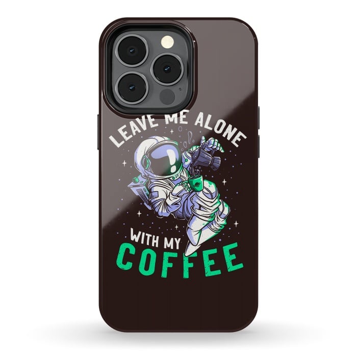 iPhone 13 pro StrongFit Leave Me Alone With My Coffee Funny Astronaut Spaceman by eduely