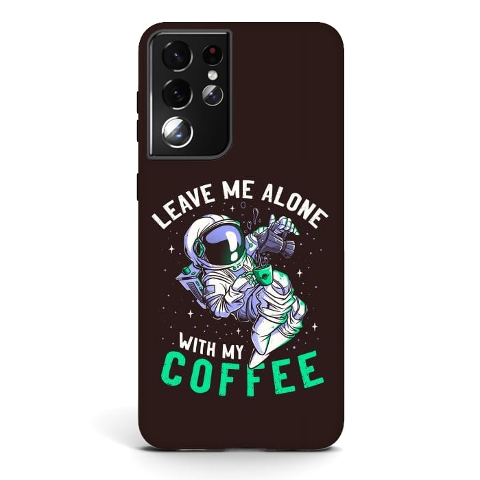 Galaxy S21 ultra StrongFit Leave Me Alone With My Coffee Funny Astronaut Spaceman by eduely