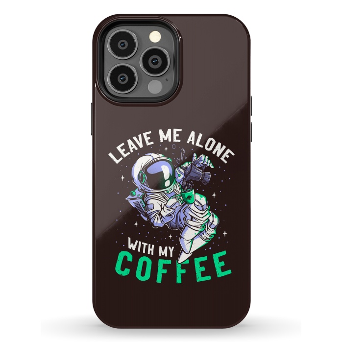 iPhone 13 Pro Max StrongFit Leave Me Alone With My Coffee Funny Astronaut Spaceman by eduely