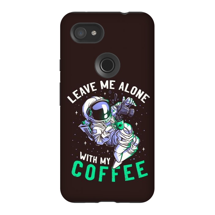 Pixel 3AXL StrongFit Leave Me Alone With My Coffee Funny Astronaut Spaceman by eduely