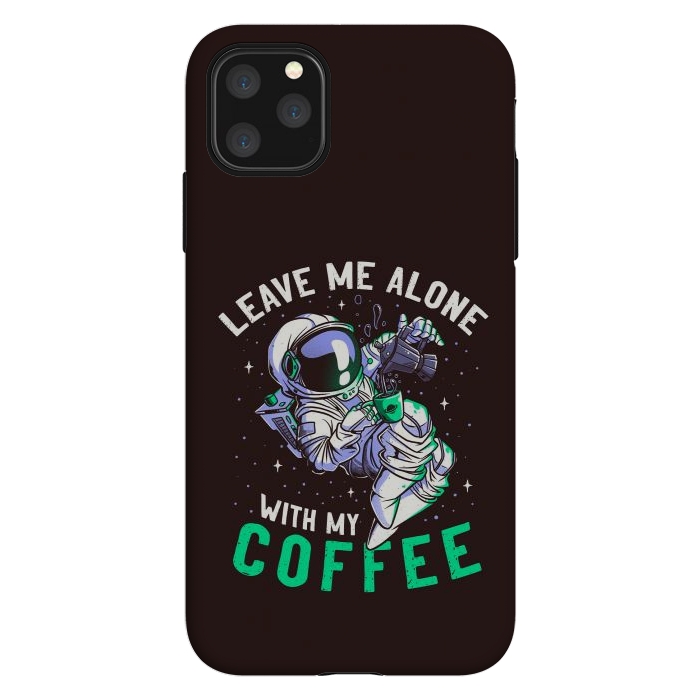 iPhone 11 Pro Max StrongFit Leave Me Alone With My Coffee Funny Astronaut Spaceman by eduely