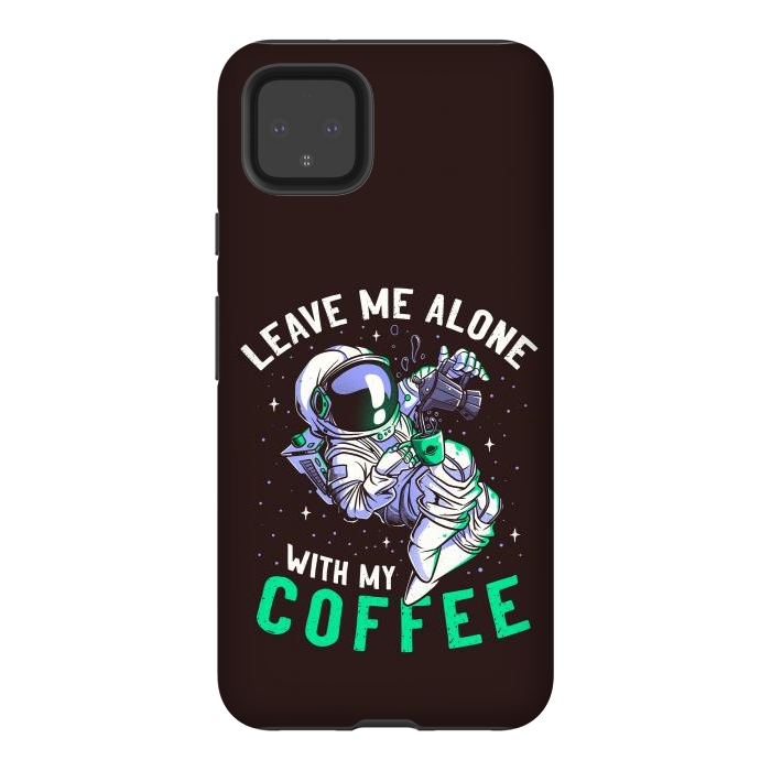 Pixel 4XL StrongFit Leave Me Alone With My Coffee Funny Astronaut Spaceman by eduely