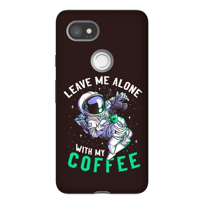 Pixel 2XL StrongFit Leave Me Alone With My Coffee Funny Astronaut Spaceman by eduely