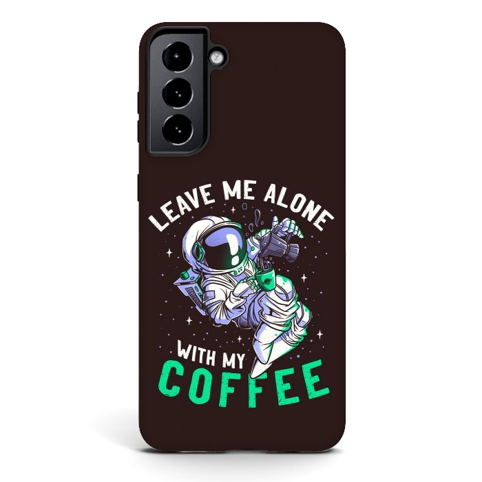 Galaxy S21 StrongFit Leave Me Alone With My Coffee Funny Astronaut Spaceman by eduely