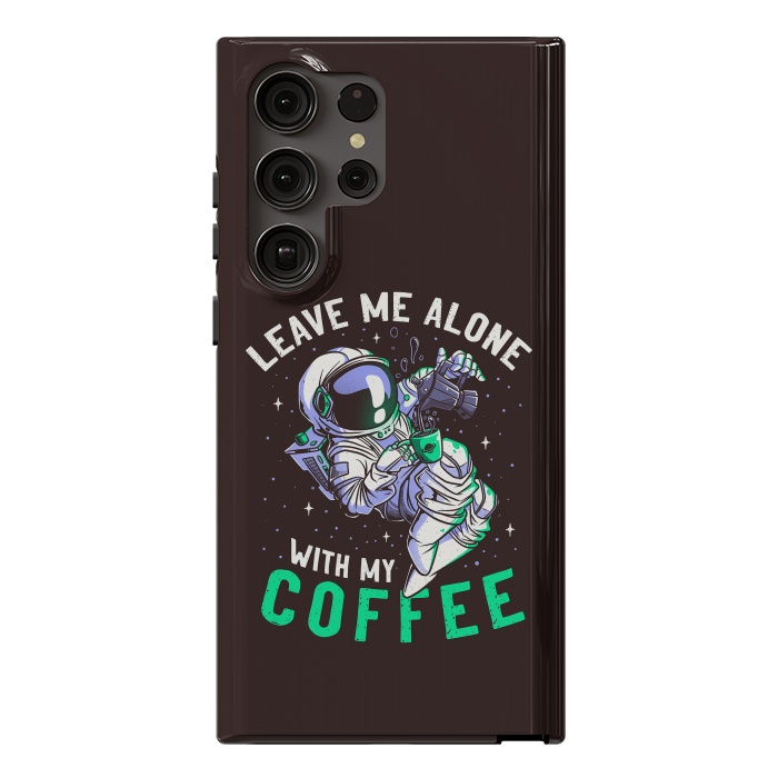 Galaxy S23 Ultra StrongFit Leave Me Alone With My Coffee Funny Astronaut Spaceman by eduely