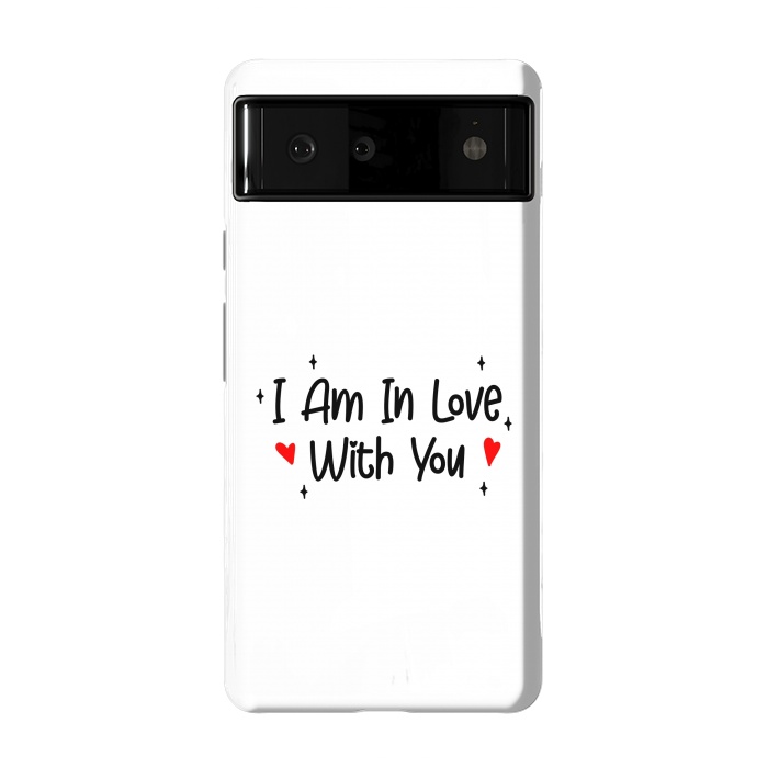 Pixel 6 StrongFit I Am In Love With You by Dhruv Narelia