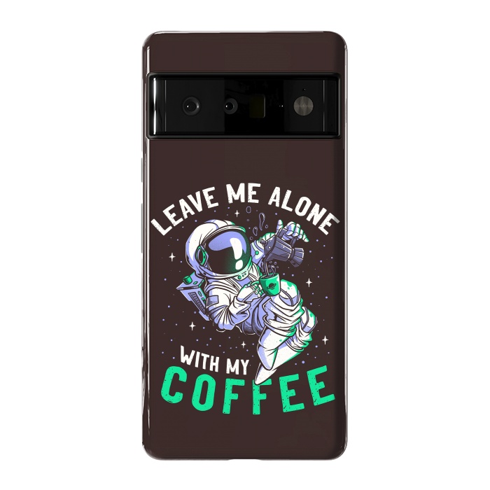 Pixel 6 Pro StrongFit Leave Me Alone With My Coffee Funny Astronaut Spaceman by eduely