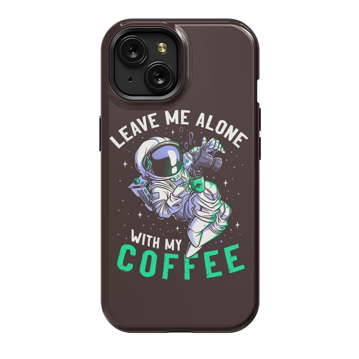 iPhone 15 StrongFit Leave Me Alone With My Coffee Funny Astronaut Spaceman by eduely