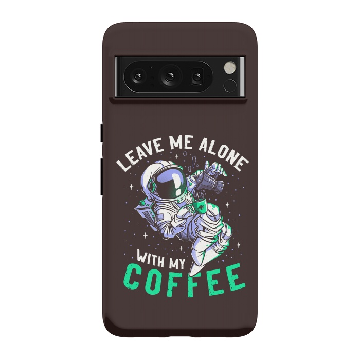 Pixel 8 Pro StrongFit Leave Me Alone With My Coffee Funny Astronaut Spaceman by eduely